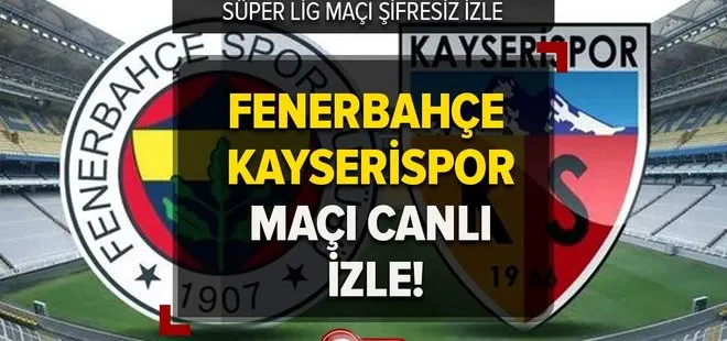 Fenerbahçe Kayserispor maçı CANLI- ŞİFRESİZ İZLE! 4 Mart Kayserispor- Fenerbahçe maçı saat kaçta, hangi kanalda?