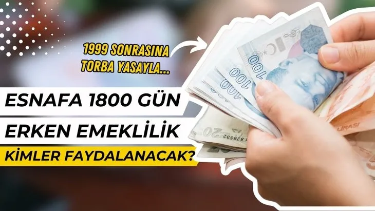 Esnafa 1800 gün erken emeklilik kapısı açıldı! 1999 sonrasına...