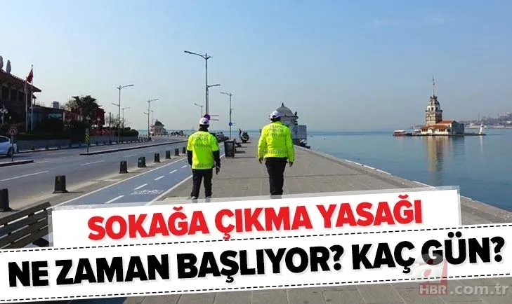 Sokağa çıkma yasağı ne zaman, saat kaçta başlıyor? Sokağa çıkma yasağı kaç gün? Hangi günler olacak? 1