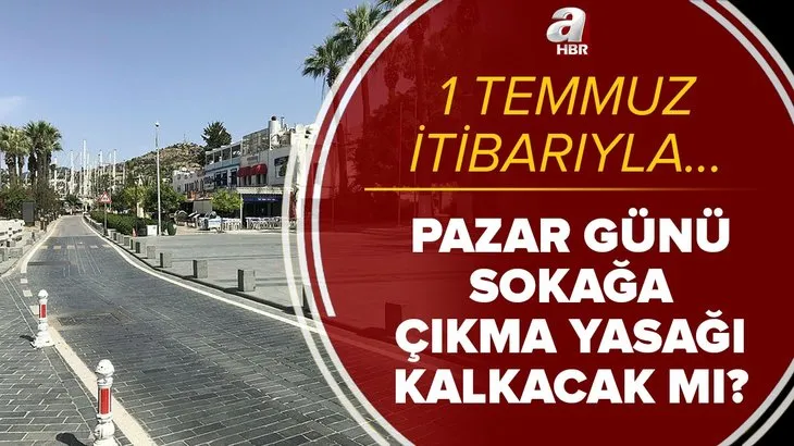 Son dakika: Pazar günleri yasak kalktı mı? 1 Temmuz sonrası pazar günü sokağa çıkma yasağı devam edecek mi?