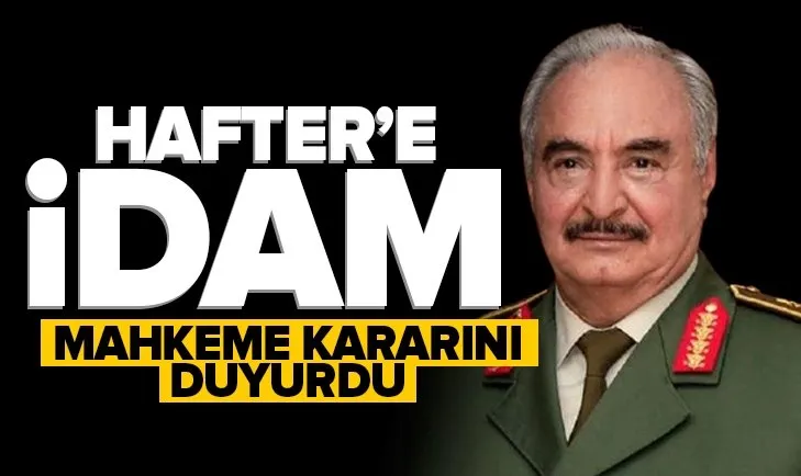 Son dakika: Libya’da Hafter hakkında idam cezası verildi
