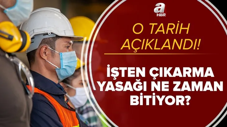 Kritik tarih! İşten çıkarma yasağı ne zaman bitiyor? 2021 fesih yasağı son gün ne zaman? Hile yapana ceza