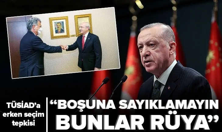 Erken seçim yaygarası yapan TÜSİAD’a Başkan Erdoğan’dan tepki: Boşuna sayıklamayın, bunlar rüya