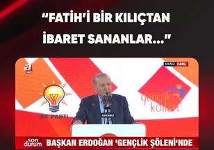 "FATİH'İ BİR KILIÇTAN İBARET SANANLAR"