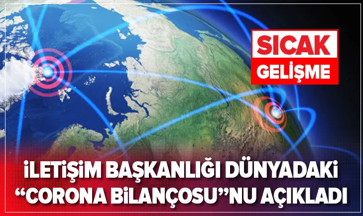 İletişim Başkanlığı dünyadaki Corona tablosunu açıkladı