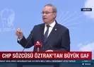 CHP Sözcüsü Faik Öztraktan büyük gaf