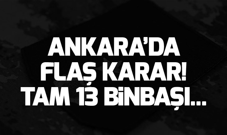 Ankarada flaş karar! Tam 13 binbaşı...