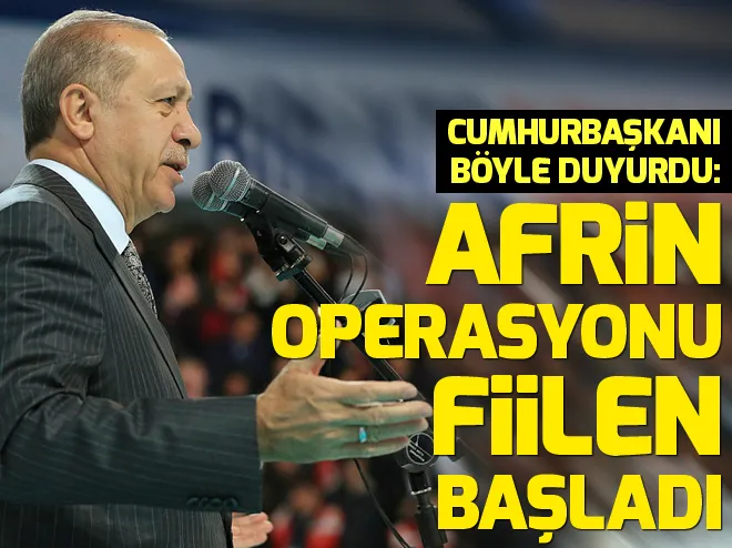 Cumhurbaşkanı Erdoğan: Afrin operasyonu fiilen başladı!