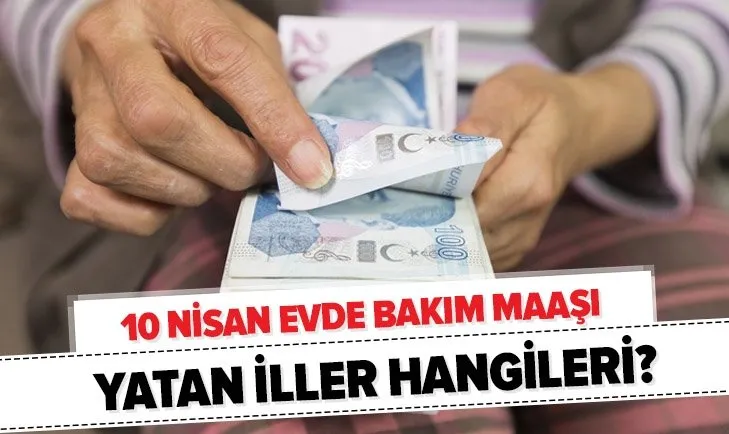 Evde bakım maaşı yatan illerin güncel listesi belli oldu mu? 10 Nisan e-Devlet evde bakım parası sorgulama