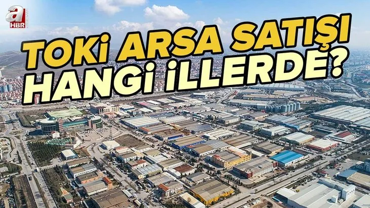 TOKİ arsa satışı hangi illerde? 1 milyon arsa başvruru şartları neler? 2022 TC kimlik no sonu 0, 2, 4, 6, 8 başvuru günleri