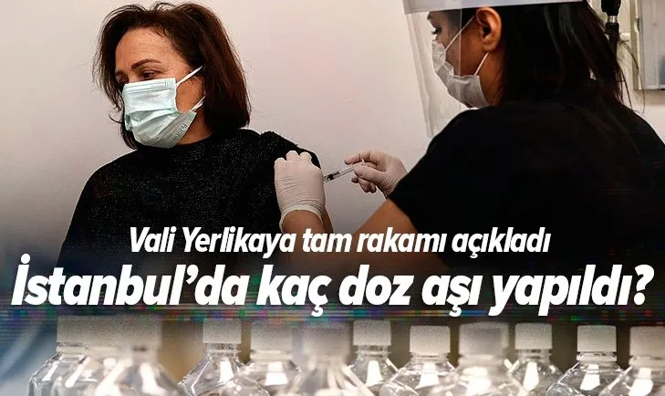 Son dakika | İstanbul'da kaç milyon doz koronavirüs aşısı yapıldı | Vali Ali Yerlikaya rakamı açıkladı