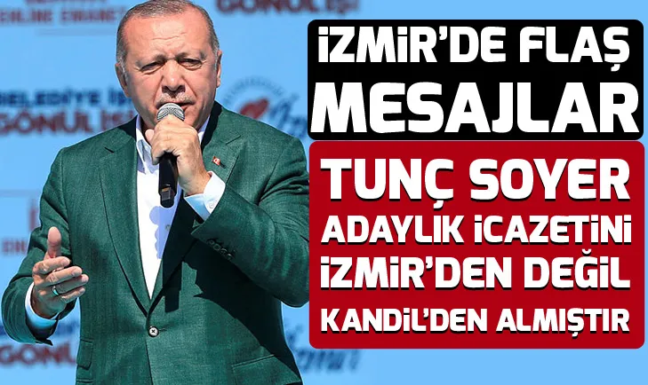 Erdoğan: Tunç Soyer adaylık icazetini Kandilden almıştır