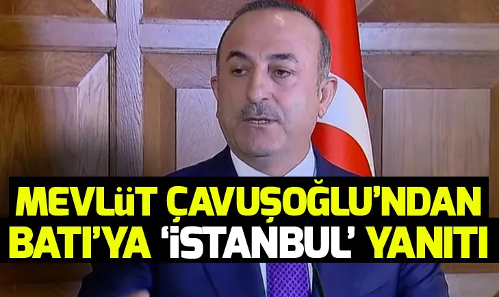 Mevlüt Çavuşoğlundan Batıya İstanbul yanıtı