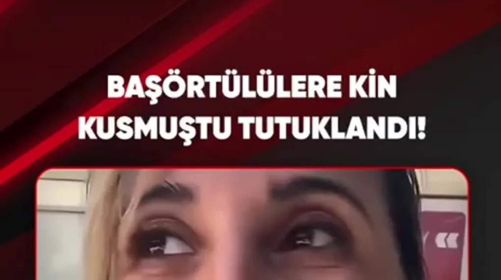BAŞÖRTÜLÜLERE KİN KUSMUŞTU TUTUKLANDI
