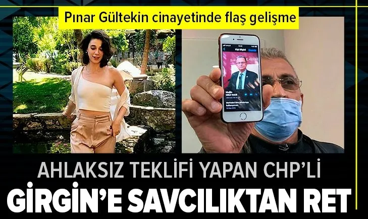 Pınar Gültekin cinayetinde flaş! Ahlaksız teklifi yapan CHP'li Süleyman Girgin'e savcılıktan ret