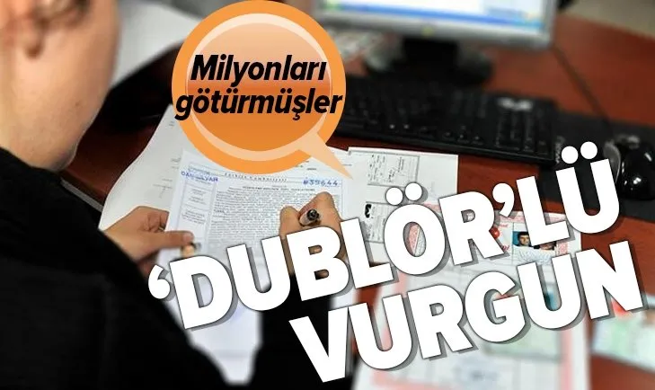 Tapuda milyonlarca liralık ’dublör’lü vurgun