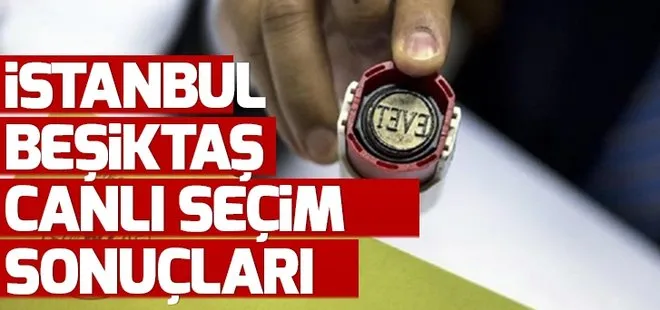 Beşiktaş seçim sonuçları 23 Haziran’da kim kazandı? 2019 İstanbul seçim sonuçları Beşiktaş oy oranları!