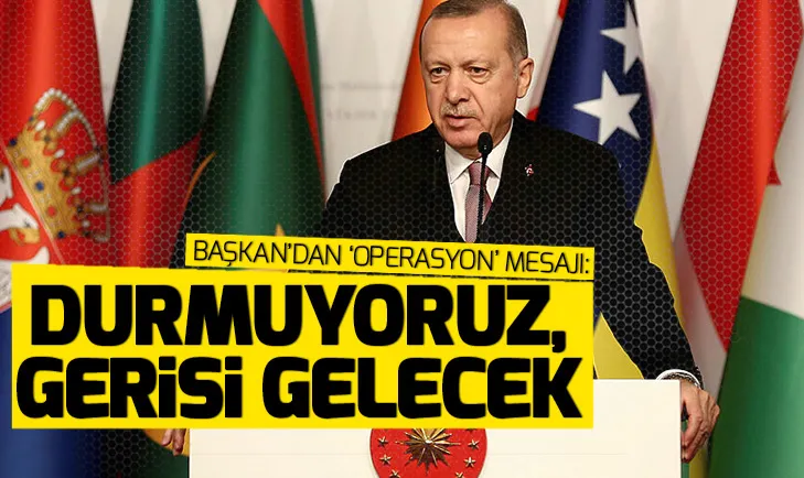 Başkan Erdoğandan operasyon mesajı: Durmuyoruz, gerisi gelecek