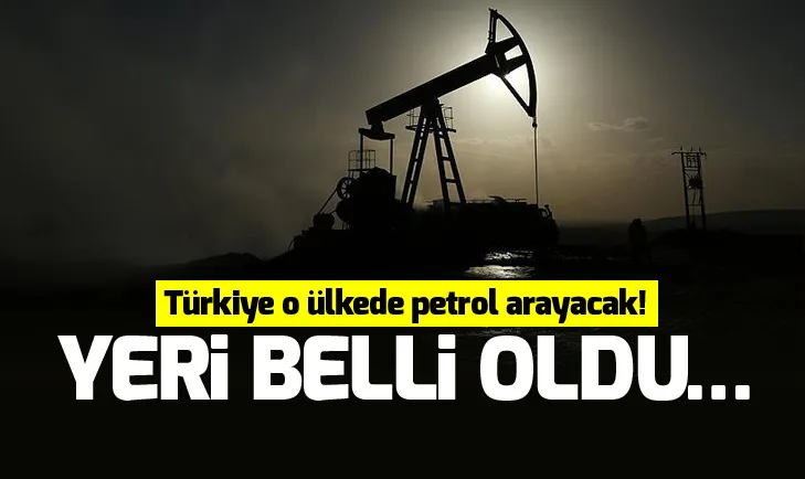 Türkiye o ülkede petrol arayacak! Yer belli oldu…