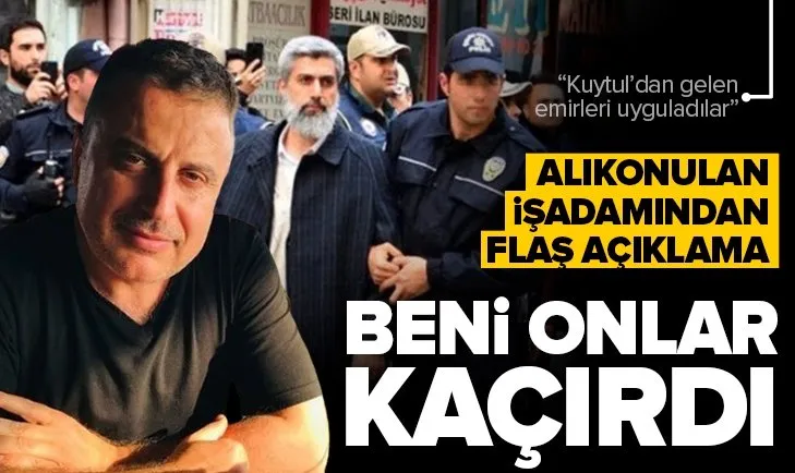Alıkonulan iş adamından şoke eden sözler! Beni Furkancılar kaçırdı