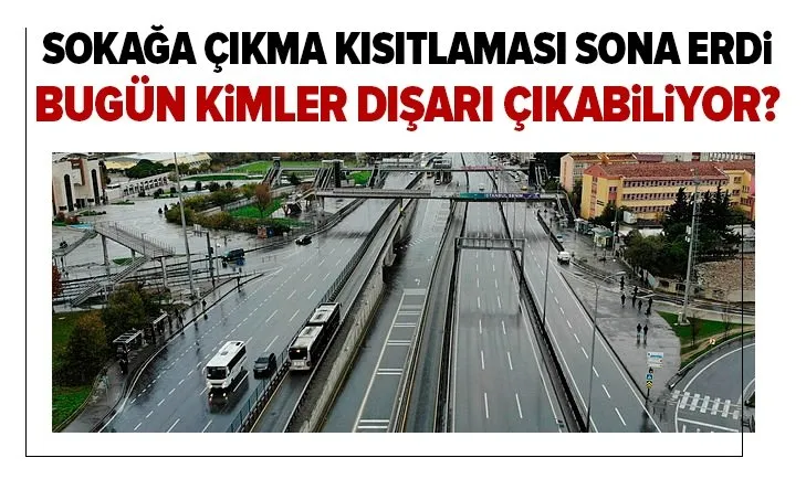 Son dakika: Sokağa çıkma kısıtlaması sona erdi! Yeni kısıtlama kaçta başlıyor?