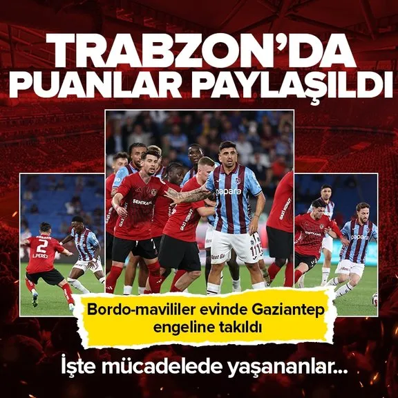 Trabzon’da puanlar paylaşıldı! Bordo-mavililer evinde Gaziantep engeline takıldı