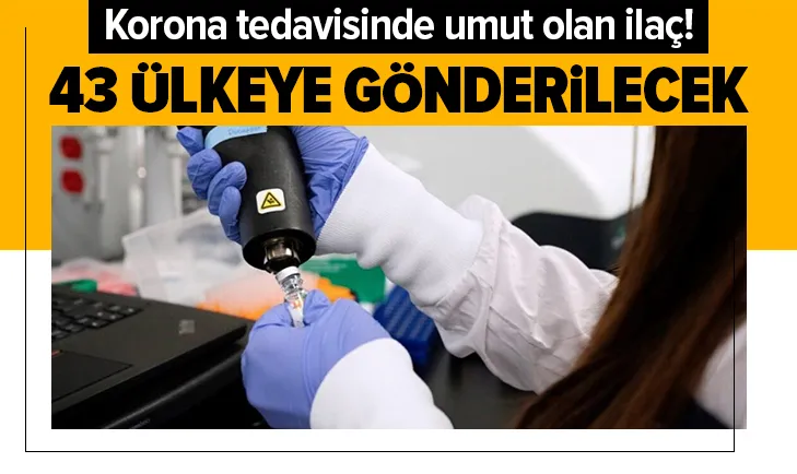 Korona tedavisinde umut olan ilaç! 43 ülkeye gönderilecek