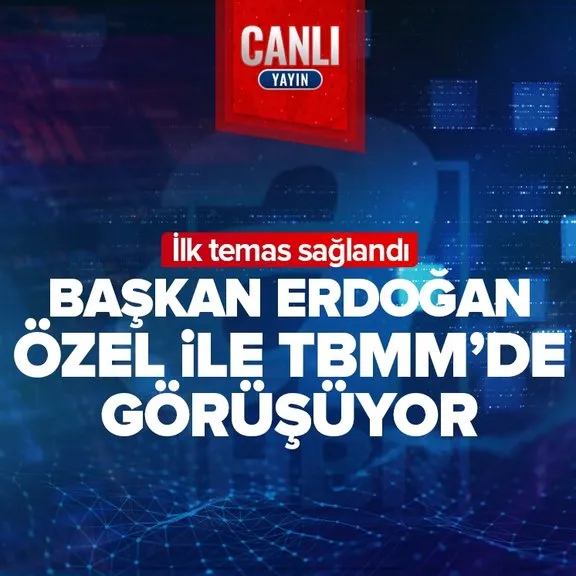 Son dakika | Başkan Erdoğan Özgür Özel ile TBMM’de görüşüyor