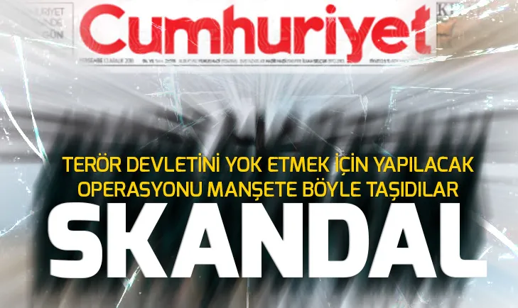 Cumhuriyet gazetesinden Fıratın doğusuna yapılacak operasyon için skandal manşet