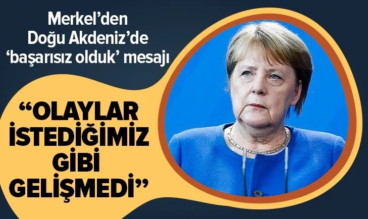 Merkel'den Doğu Akdeniz'de 'başarısız olduk' mesajı: Olaylar istediğimiz gibi gelişmedi