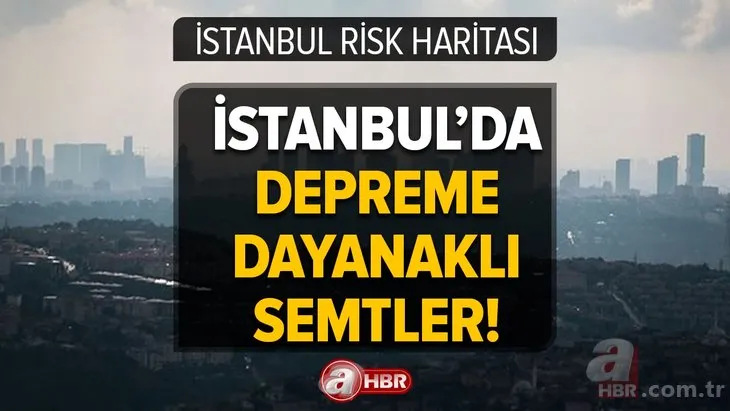 İstanbul risk haritası çıkarıldı! O ilçeler en güvenlisi! İstanbul’da depreme dayanıklı semtler hangileri? Bağcılar, Gaziosmanpaşa, Kağıthane...