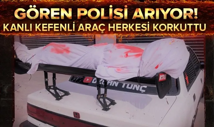 Bu arabayı gören polisi arıyor! Kanlı kefenli araç polisi alarma geçirdi