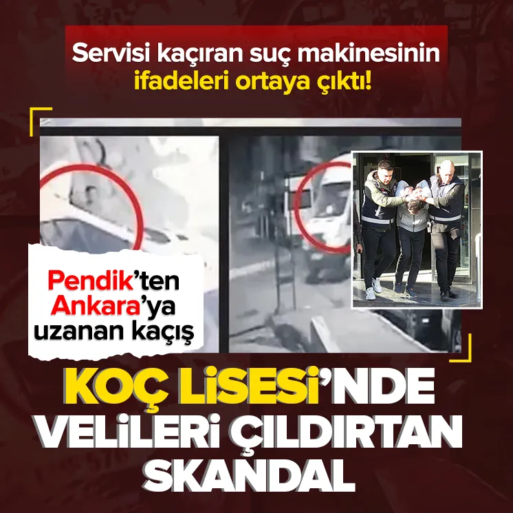 Özel Koç Okulu servisini kaçıran zanlının ifadeleri