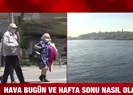 Hava nasıl olacak?