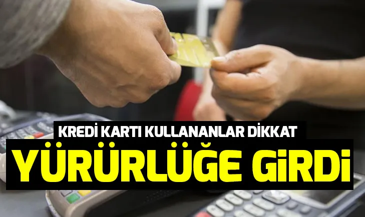 Yürürlüğe girdi! Kredi kartı kullananlar dikkat