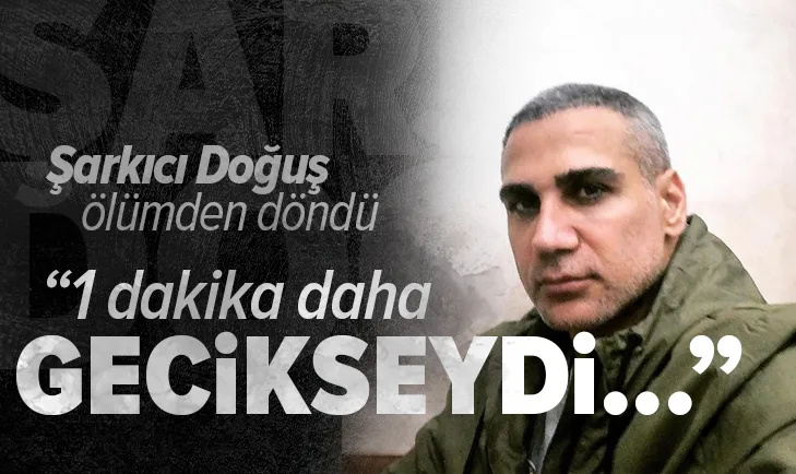 Şarkıcı Doğuş ölümden döndü