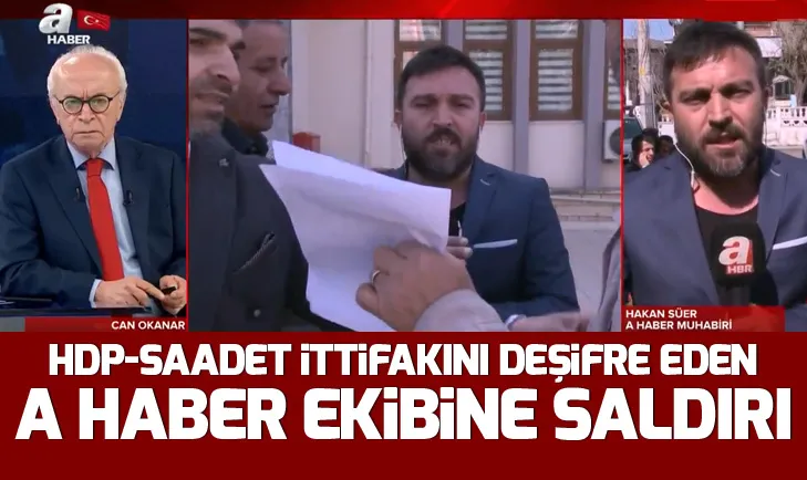 HDP-SP ittifakını deşifre eden A Haber ekibine saldırı