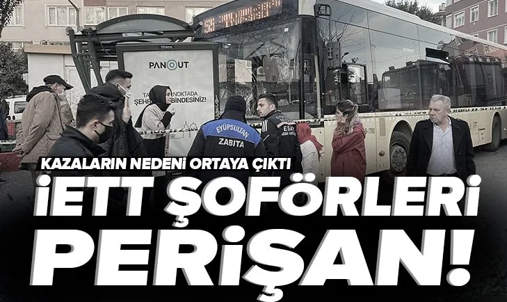 İETT şoförleri perişan! Kazaların nedeni ortaya çıktı