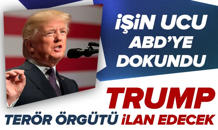 Flaş iddia! Trump terör örgütü ilan edecek