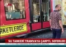 Cevizlibağda tanker tramvaya çarptı!