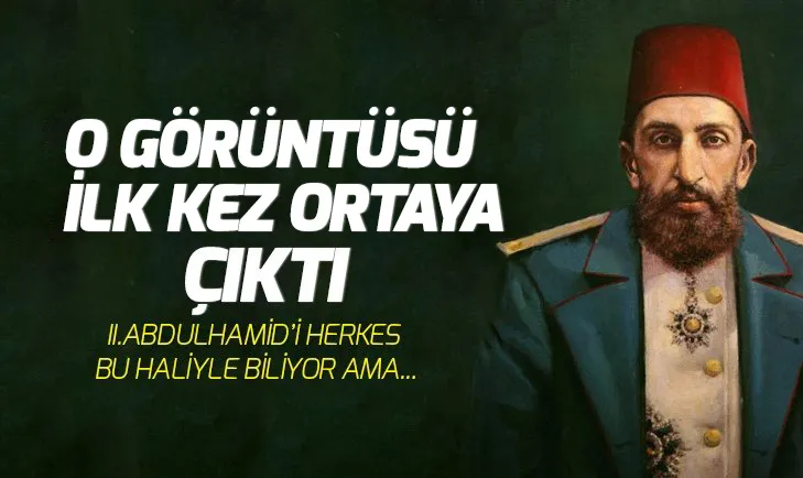 Abdulhamid Hanın o görüntüsünü ilk kez göreceksiniz!