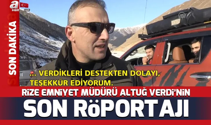 Rize Emniyet Müdürü Altuğ Verdinin son röportajı