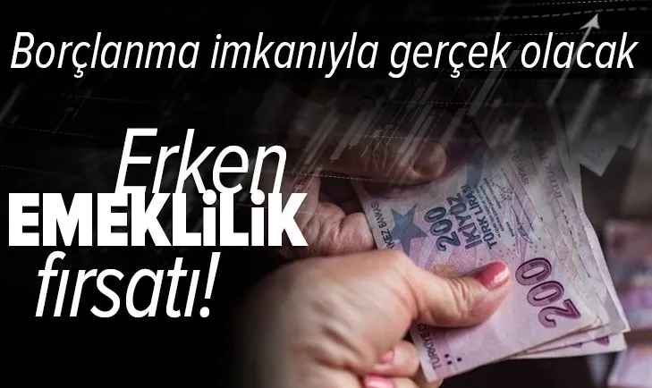 Milyonlara erken emeklilik imkanı! Borçlanma ile mümkün