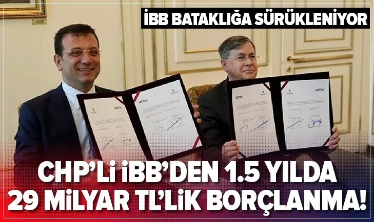 CHP’li İBB Ekrem İmamoğlu yönetiminde 1.5 yılda 29 milyar TL borçlandı!