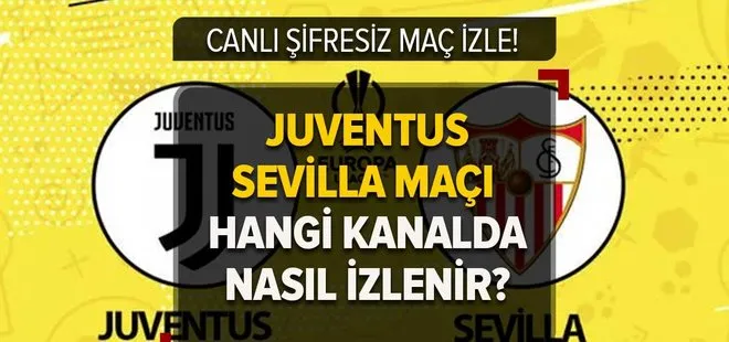 JUVENTUS-SEVİLLA MAÇI CANLI İZLE! 11 Mayıs Juventus - Sevilla  maçı hangi kanalda, şifresiz nasıl izlenir?