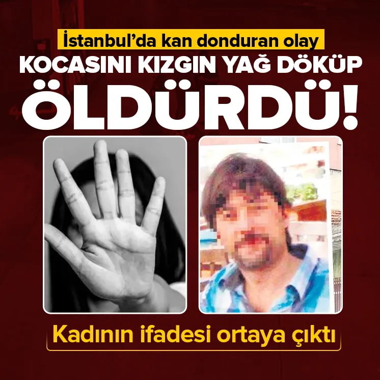Kocasını kızgın yağ döküp öldürdü