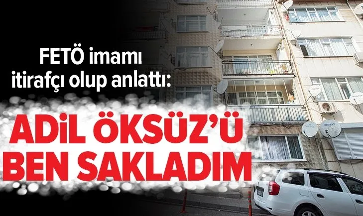 FETÖ imamı itirafçı oldu: Adil Öksüz’ü ben sakladım