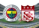 Fenerbahçe-Sivasspor maçı saat kaçta?