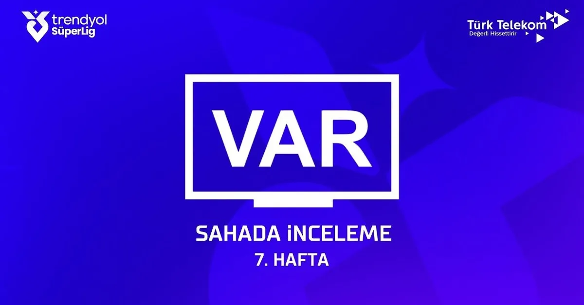 TFF, Süper Lig'de 7. haftanın VAR kayıtlarını açıkladı