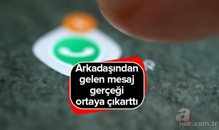 WhatsApp mesajı Türkiye’yi salladı! Arkadaşı gerçeği yüzüne vurdu